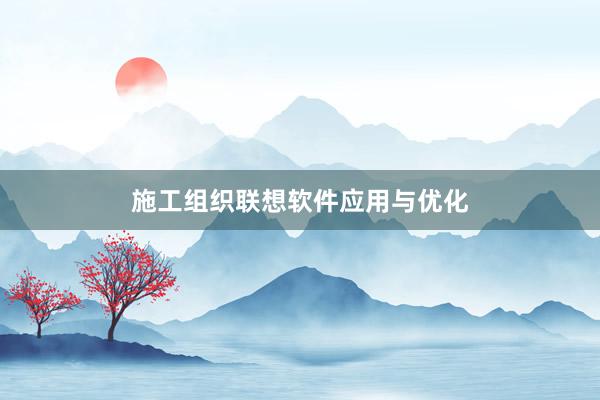 施工组织联想软件应用与优化